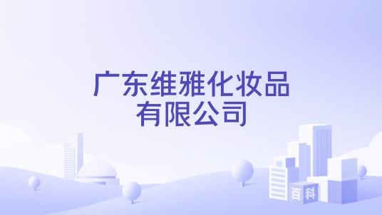 广东维雅化妆品有限公司