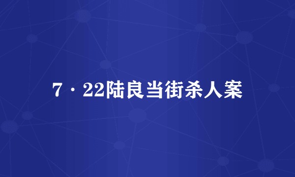 7·22陆良当街杀人案