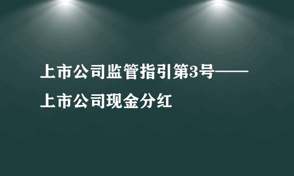 上市公司监管指引第3号——上市公司现金分红