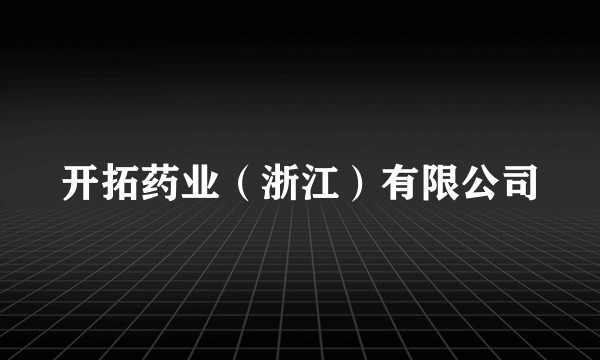 开拓药业（浙江）有限公司