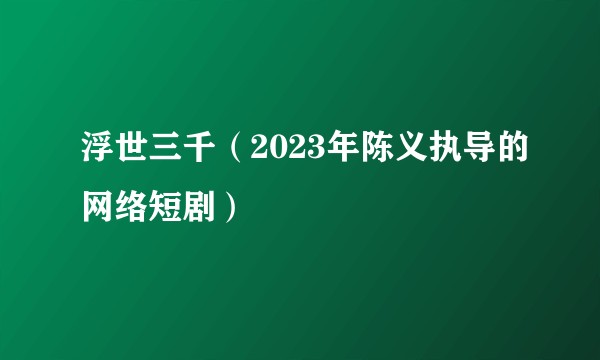 浮世三千（2023年陈义执导的网络短剧）