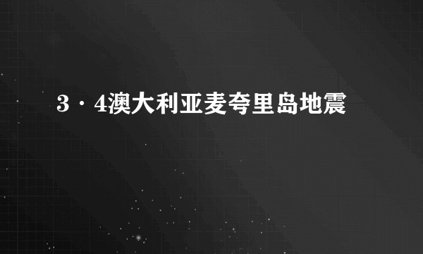 3·4澳大利亚麦夸里岛地震