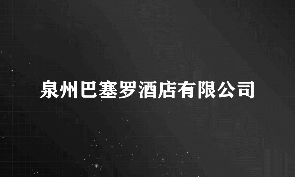 泉州巴塞罗酒店有限公司