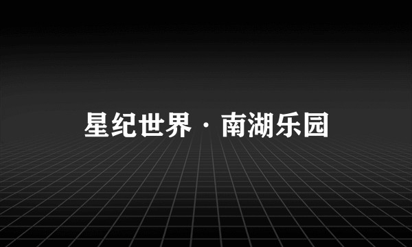 星纪世界·南湖乐园
