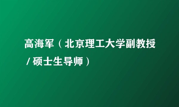 高海军(北京理工大学副教授 / 硕士生导师)