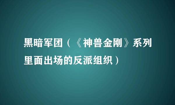 黑暗军团（《神兽金刚》系列里面出场的反派组织）