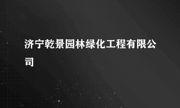 济宁乾景园林绿化工程有限公司