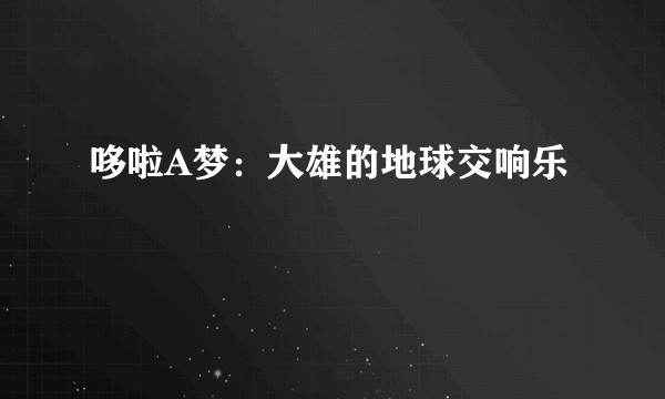 哆啦A梦：大雄的地球交响乐