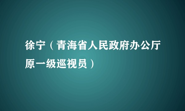 徐宁(青海省人民政府办公厅原一级巡视员)