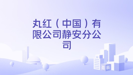 丸红（中国）有限公司静安分公司