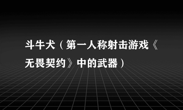 斗牛犬（第一人称射击游戏《无畏契约》中的武器）