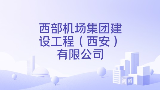 西部机场集团建设工程(西安)有限公司