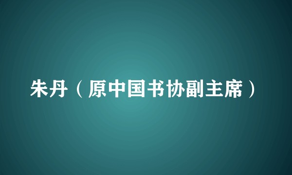 朱丹(原中国书协副主席)
