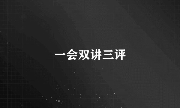 一会双讲三评