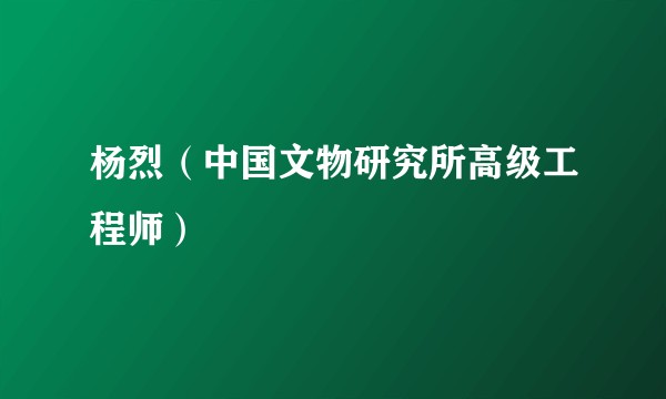 杨烈(中国文物研究所高级工程师)