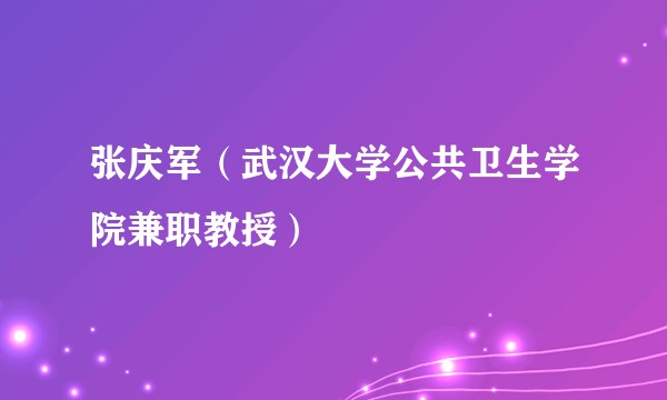 张庆军（武汉大学公共卫生学院兼职教授）