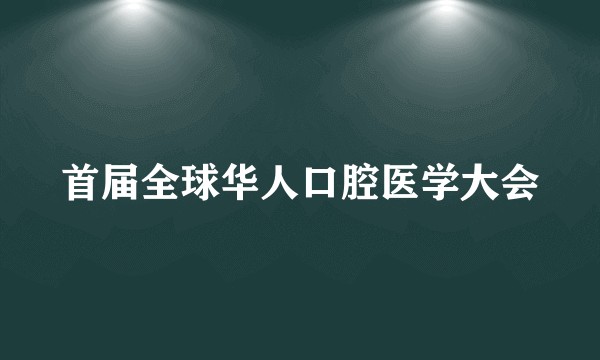 首届全球华人口腔医学大会