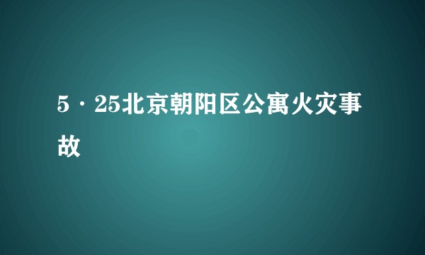 5·25北京朝阳区公寓火灾事故