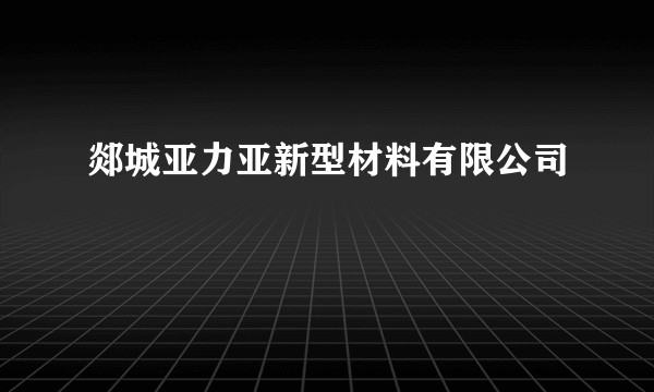 郯城亚力亚新型材料有限公司