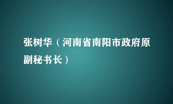 张树华(河南省南阳市政府原副秘书长)