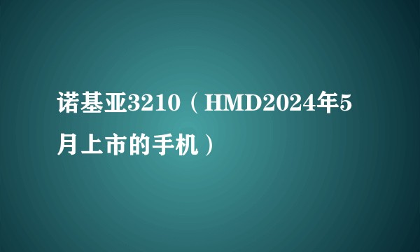 诺基亚3210（HMD2024年5月上市的手机）