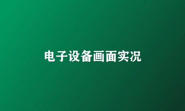 电子设备画面实况