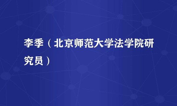 李季（北京师范大学法学院研究员）
