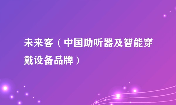 未来客(中国助听器及智能穿戴设备品牌)