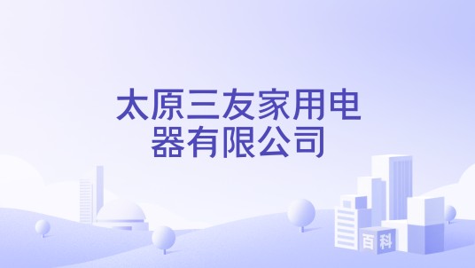 太原三友家用电器有限公司