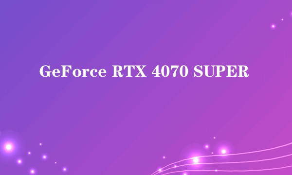 GeForce RTX 4070 SUPER