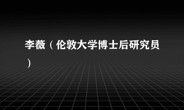 李薇(伦敦大学博士后研究员)