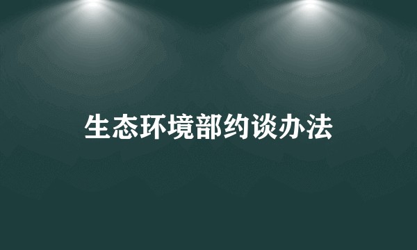生态环境部约谈办法