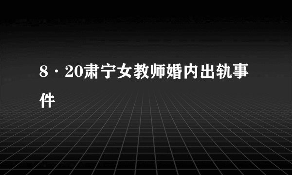 8·20肃宁女教师婚内出轨事件