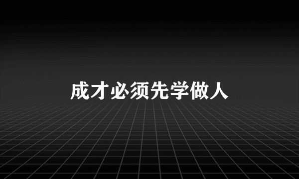 成才必须先学做人