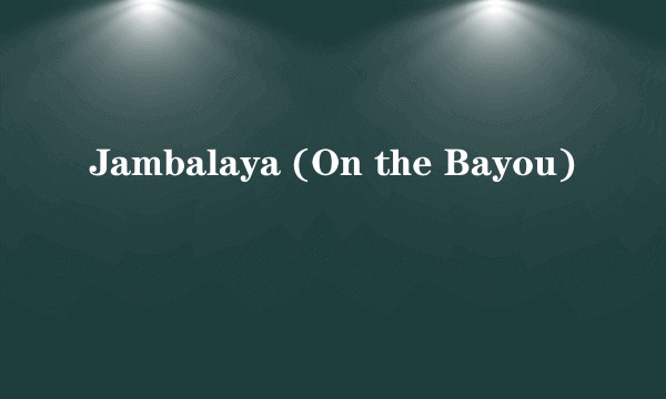 Jambalaya (On the Bayou)
