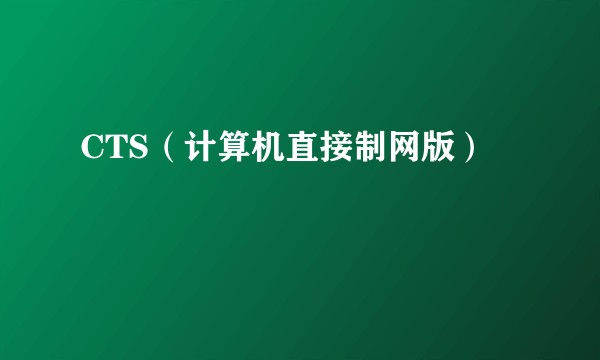 CTS（计算机直接制网版）