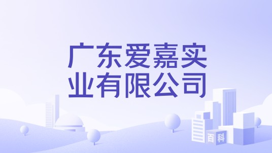 广东爱嘉实业有限公司