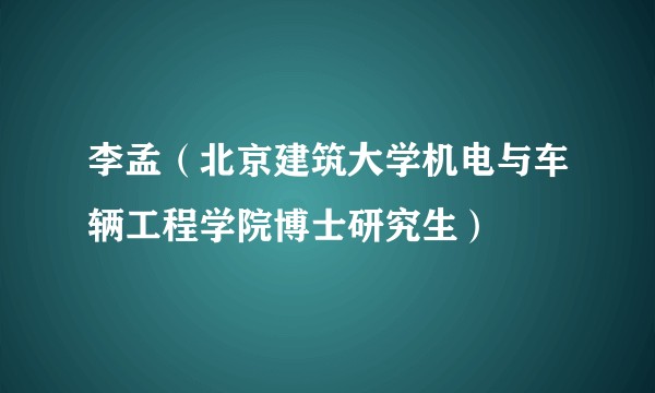 李孟（北京建筑大学机电与车辆工程学院博士研究生）