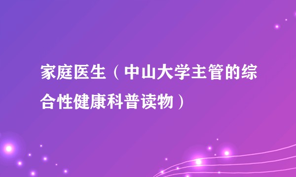 家庭医生（中山大学主管的综合性健康科普读物）