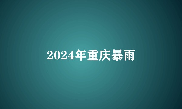 2024年重庆暴雨