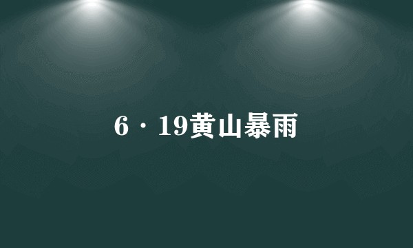 6·19黄山暴雨