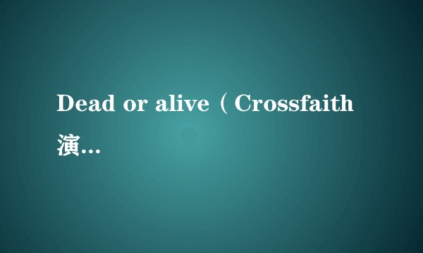 Dead or alive（Crossfaith演唱的歌曲）
