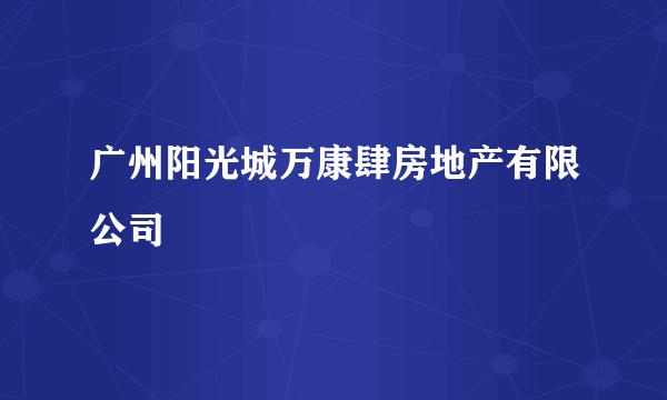 广州阳光城万康肆房地产有限公司