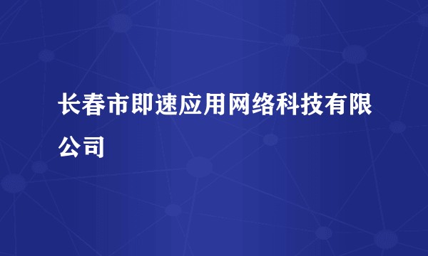 长春市即速应用网络科技有限公司