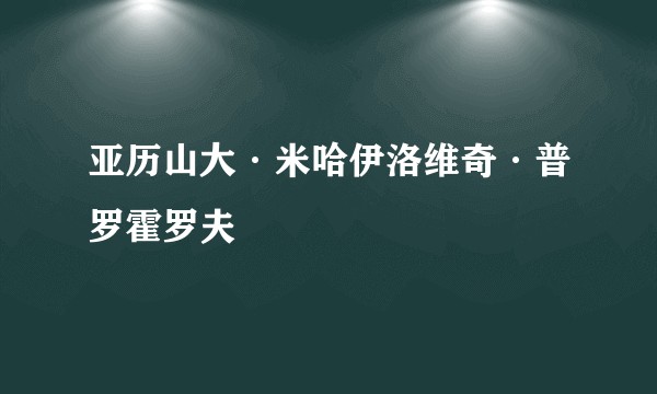 亚历山大·米哈伊洛维奇·普罗霍罗夫