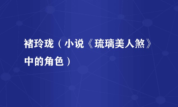 褚玲珑（小说《琉璃美人煞》中的角色）