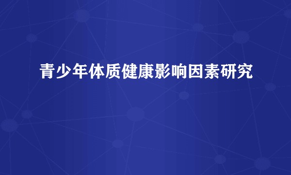 青少年体质健康影响因素研究