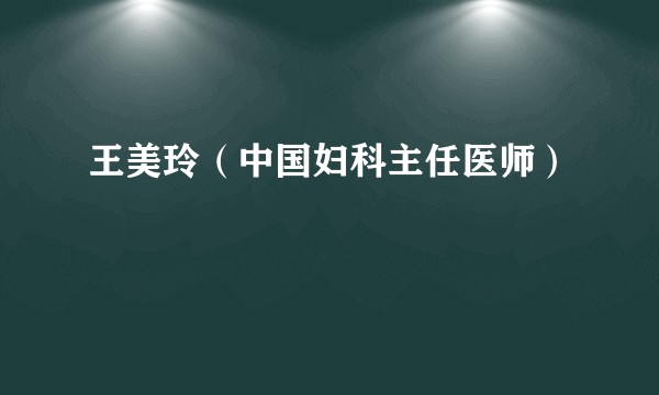 王美玲（中国妇科主任医师）