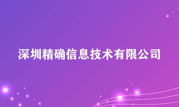 深圳精确信息技术有限公司