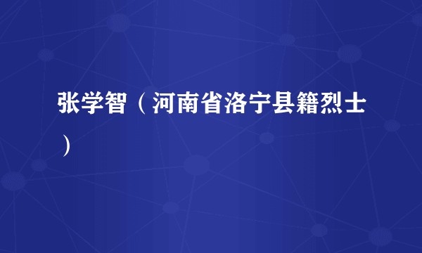 张学智（河南省洛宁县籍烈士）